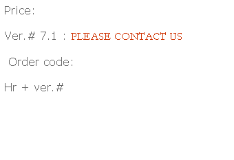 Text Box: Price:
Ver.# 7.1 : PLEASE CONTACT US
 Order code:
Hr + ver.#
